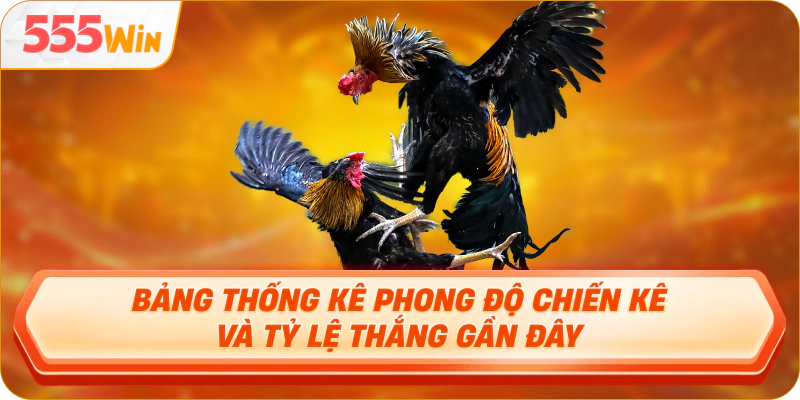 Bảng thống kê phong độ chiến kê và tỷ lệ thắng gần đây